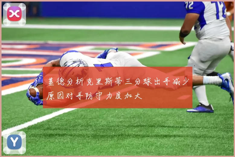 基德分析克里斯蒂三分球出手减少原因对手防守力度加大